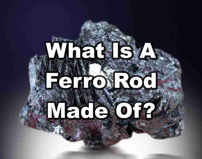 What Is A Ferro Rod Made Of?